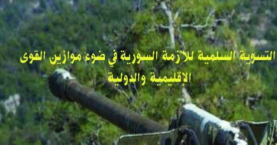 التسوية السلمية للأزمة السورية في ضوء موازين القوى الإقليمية والدولية