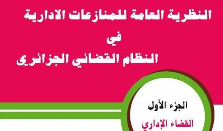 النظريات العامة للمنازعات الادارية في النظام القضائي الجزائري: القضاء الاداري – الجزء الاول