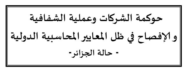 حوكمة الشركات وعملية الشفافية و الإفصاح في ظل المعايير المحاسبية الدولية – حالة الجزائر
