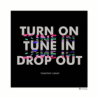 Turn on, tune in, drop out